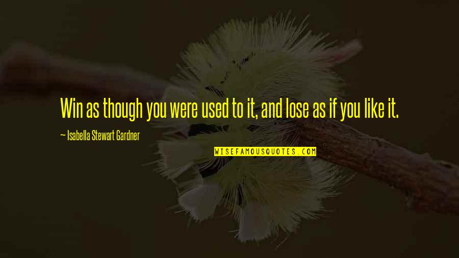 2 Worshipers Quotes By Isabella Stewart Gardner: Win as though you were used to it,