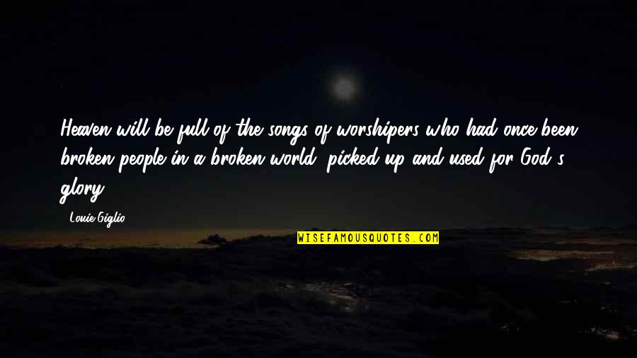 2 Worshipers Quotes By Louie Giglio: Heaven will be full of the songs of