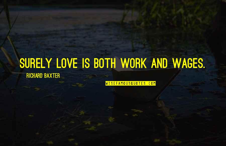 2 Worshipers Quotes By Richard Baxter: Surely love is both work and wages.