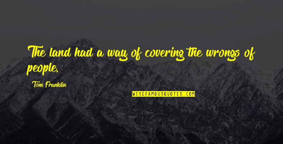 2 Wrongs Quotes By Tom Franklin: The land had a way of covering the