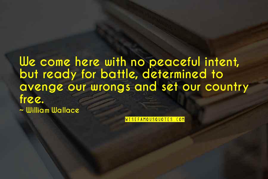 2 Wrongs Quotes By William Wallace: We come here with no peaceful intent, but