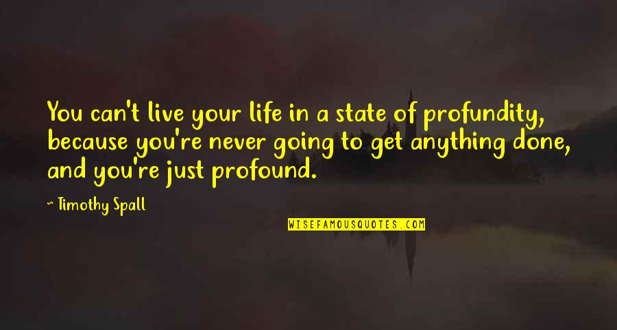 2 Year Anniversary Quotes By Timothy Spall: You can't live your life in a state 2 Year Anniversary Quotes By Timothy Spall: You can't live your life in a state