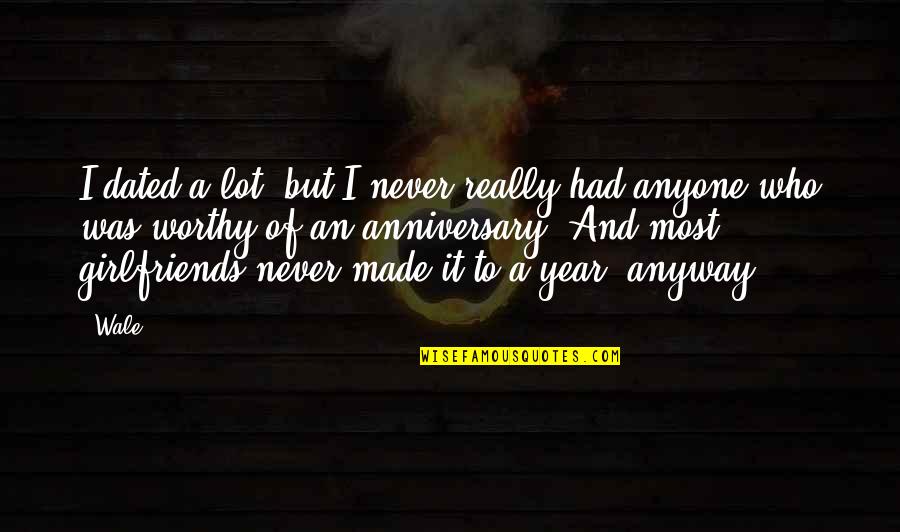 2 Year Anniversary Quotes By Wale: I dated a lot, but I never really 2 Year Anniversary Quotes By Wale: I dated a lot, but I never really