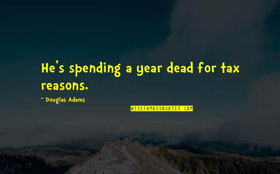 2 Year Death Quotes By Douglas Adams: He's spending a year dead for tax reasons.