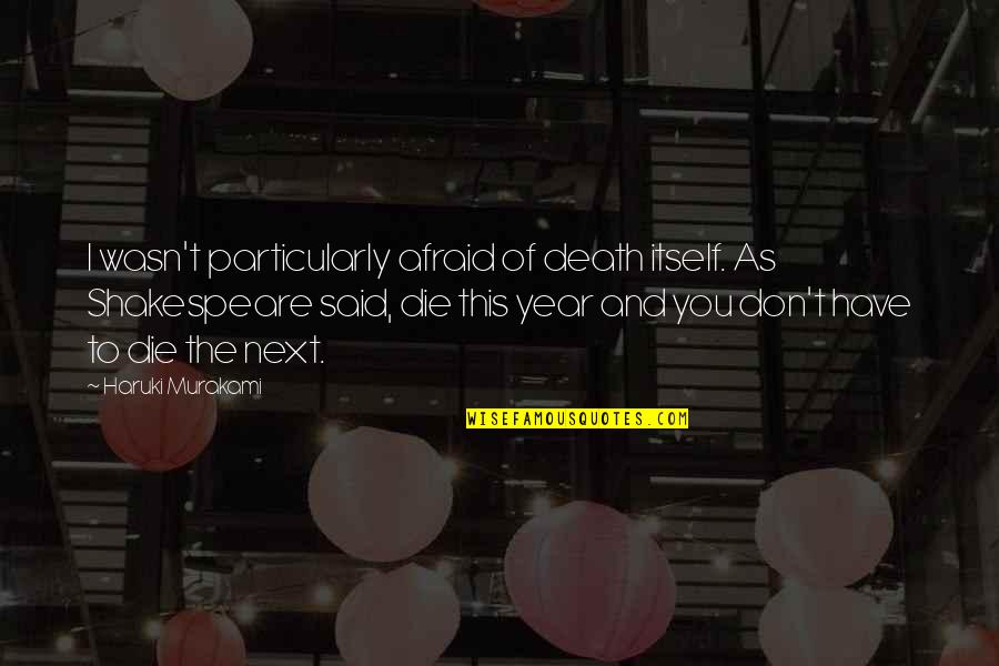 2 Year Death Quotes By Haruki Murakami: I wasn't particularly afraid of death itself. As