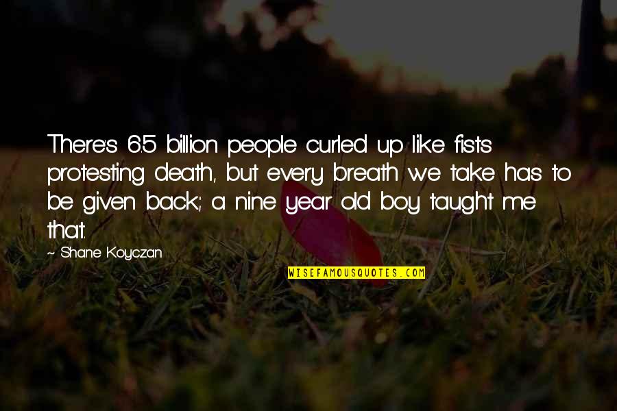 2 Year Death Quotes By Shane Koyczan: There's 6.5 billion people curled up like fists