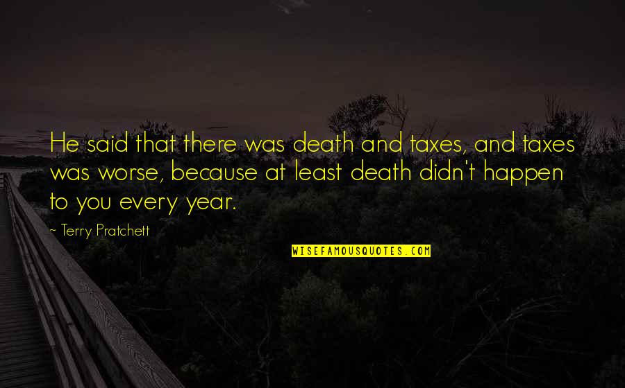 2 Year Death Quotes By Terry Pratchett: He said that there was death and taxes,