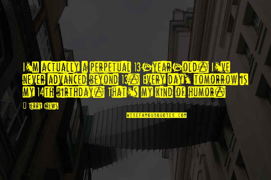 2 Year Old Birthday Quotes By Terry Crews: I'm actually a perpetual 13-year-old. I've never advanced