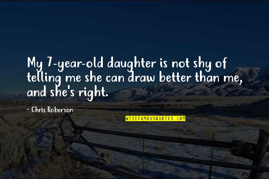 2 Year Old Daughter Quotes By Chris Roberson: My 7-year-old daughter is not shy of telling