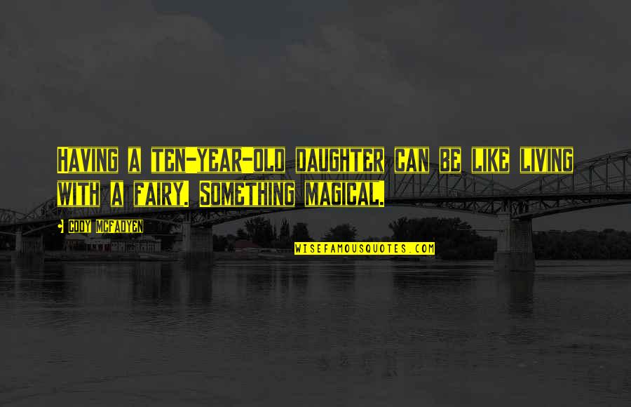 2 Year Old Daughter Quotes By Cody McFadyen: Having a ten-year-old daughter can be like living