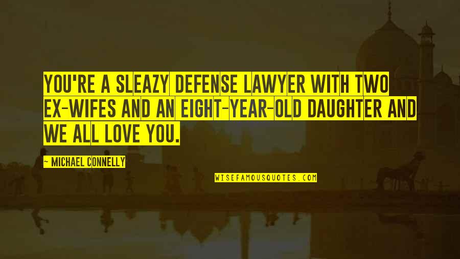 2 Year Old Daughter Quotes By Michael Connelly: You're a sleazy defense lawyer with two ex-wifes