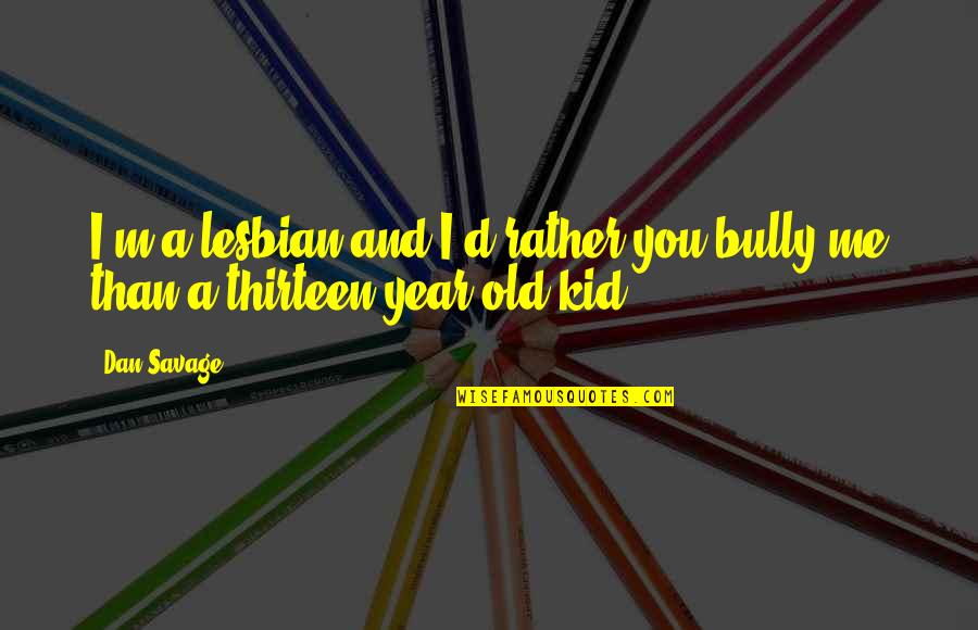 2 Year Old Kid Quotes By Dan Savage: I'm a lesbian and I'd rather you bully