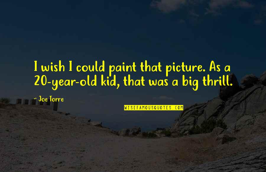 2 Year Old Kid Quotes By Joe Torre: I wish I could paint that picture. As