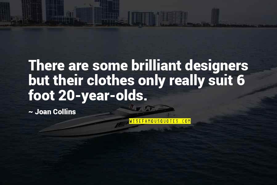 2 Year Olds Quotes By Joan Collins: There are some brilliant designers but their clothes