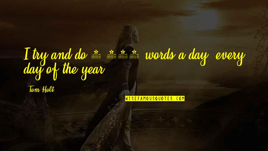 2 Year Quotes By Tom Holt: I try and do 2,500 words a day,