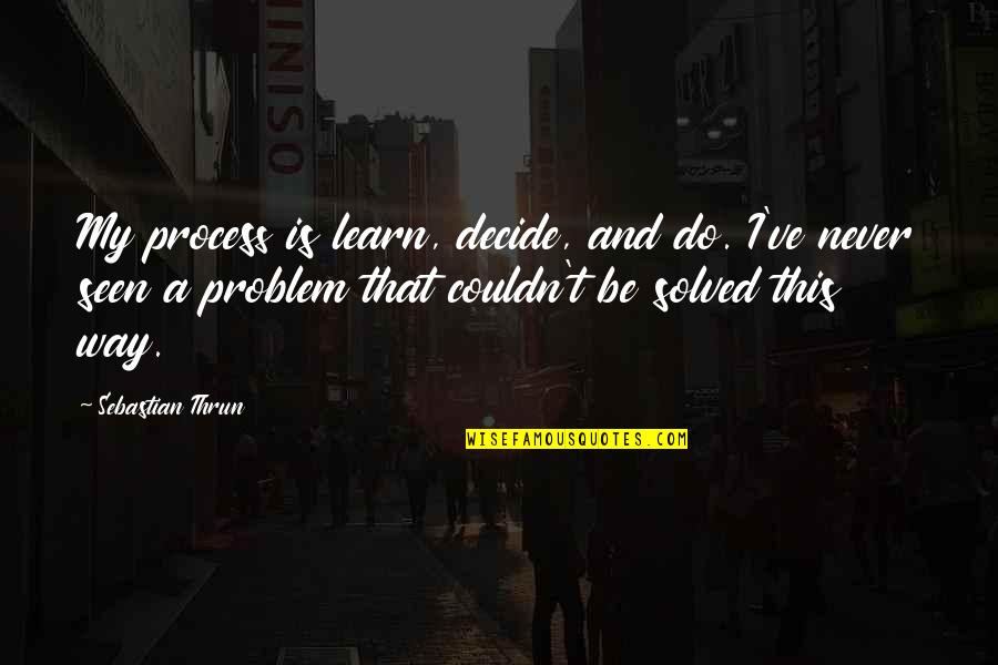 2 Year Relationship Anniversary Quotes By Sebastian Thrun: My process is learn, decide, and do. I've