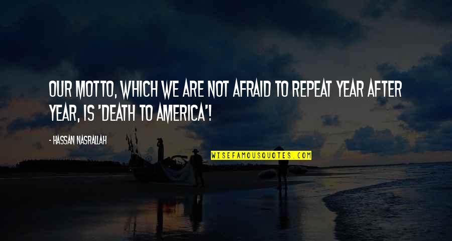 2 Years After Death Quotes By Hassan Nasrallah: Our motto, which we are not afraid to 2 Years After Death Quotes By Hassan Nasrallah: Our motto, which we are not afraid to