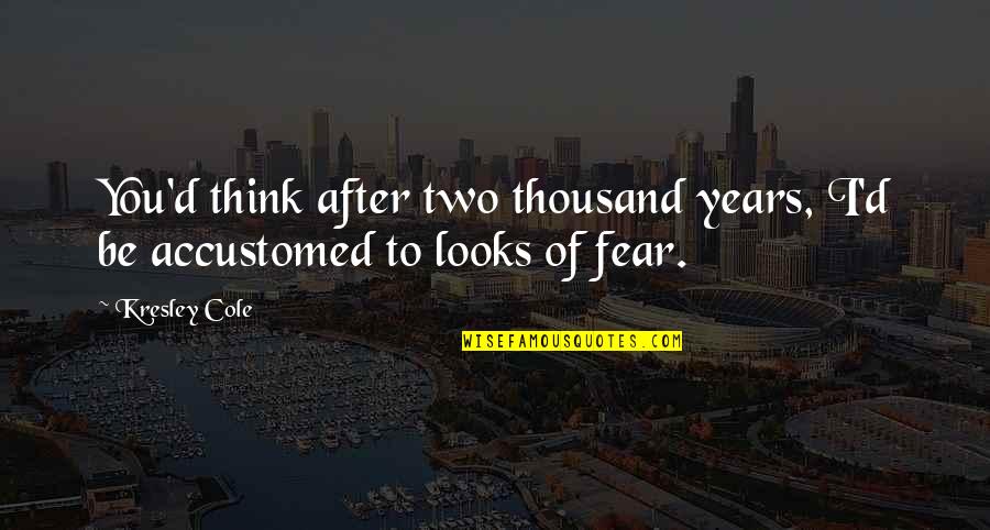 2 Years After Death Quotes By Kresley Cole: You'd think after two thousand years, I'd be