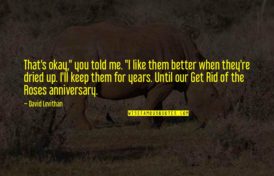 2 Years Anniversary Quotes By David Levithan: That's okay," you told me. "I like them