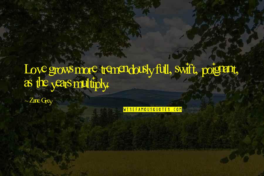 2 Years Anniversary Quotes By Zane Grey: Love grows more tremendously full, swift, poignant, as