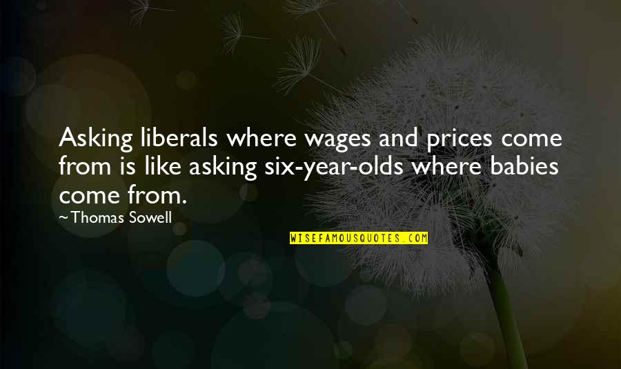 2 Years Baby Quotes By Thomas Sowell: Asking liberals where wages and prices come from