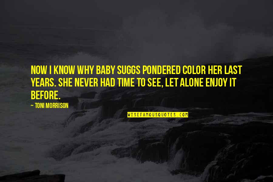 2 Years Baby Quotes By Toni Morrison: Now I know why Baby Suggs pondered color