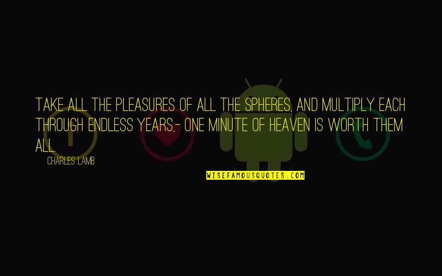 2 Years In Heaven Quotes By Charles Lamb: Take all the pleasures of all the spheres,