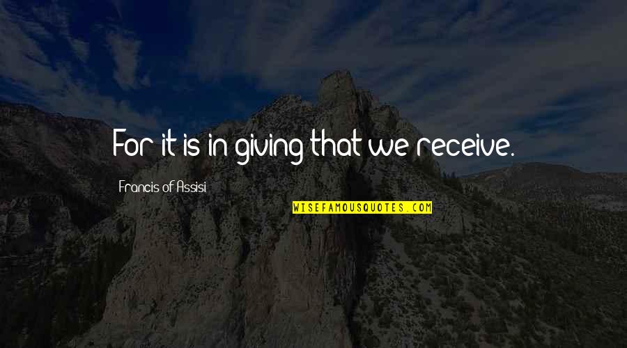 2 Years In Heaven Quotes By Francis Of Assisi: For it is in giving that we receive.