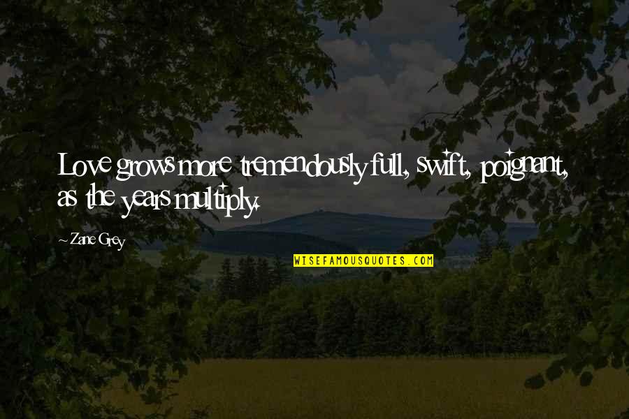 2 Years Love Anniversary Quotes By Zane Grey: Love grows more tremendously full, swift, poignant, as
