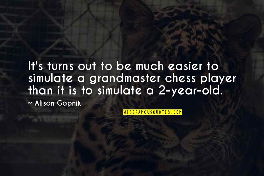 2 Years Old Quotes By Alison Gopnik: It's turns out to be much easier to