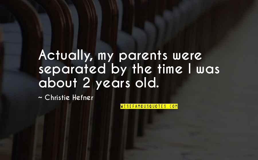 2 Years Old Quotes By Christie Hefner: Actually, my parents were separated by the time