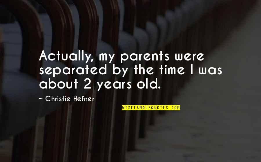 2 Years Old Quotes By Christie Hefner: Actually, my parents were separated by the time 2 Years Old Quotes By Christie Hefner: Actually, my parents were separated by the time