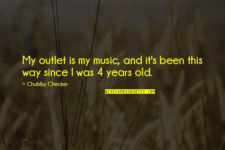 2 Years Old Quotes By Chubby Checker: My outlet is my music, and it's been