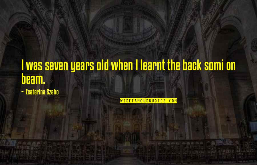 2 Years Old Quotes By Ecaterina Szabo: I was seven years old when I learnt