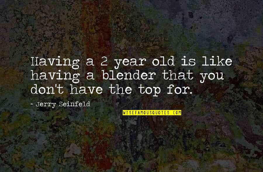 2 Years Old Quotes By Jerry Seinfeld: Having a 2 year old is like having