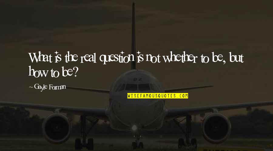 2 Years Old Son Quotes By Gayle Forman: What is the real question is not whether