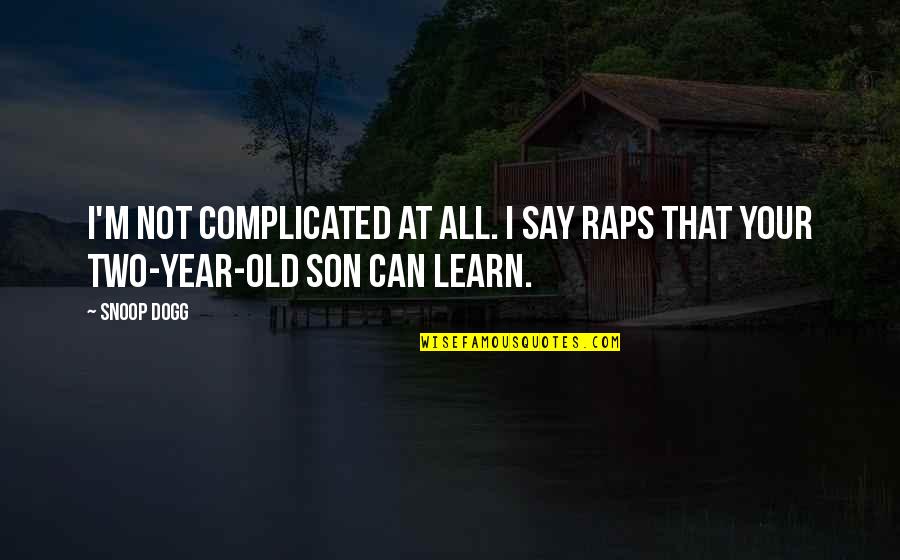 2 Years Old Son Quotes By Snoop Dogg: I'm not complicated at all. I say raps