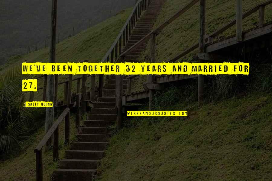 2 Years Together Quotes By Sally Quinn: We've been together 32 years and married for