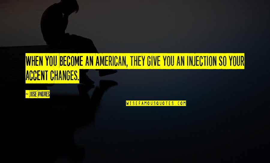 2 Yr Anniversary Quotes By Jose Andres: When you become an American, they give you