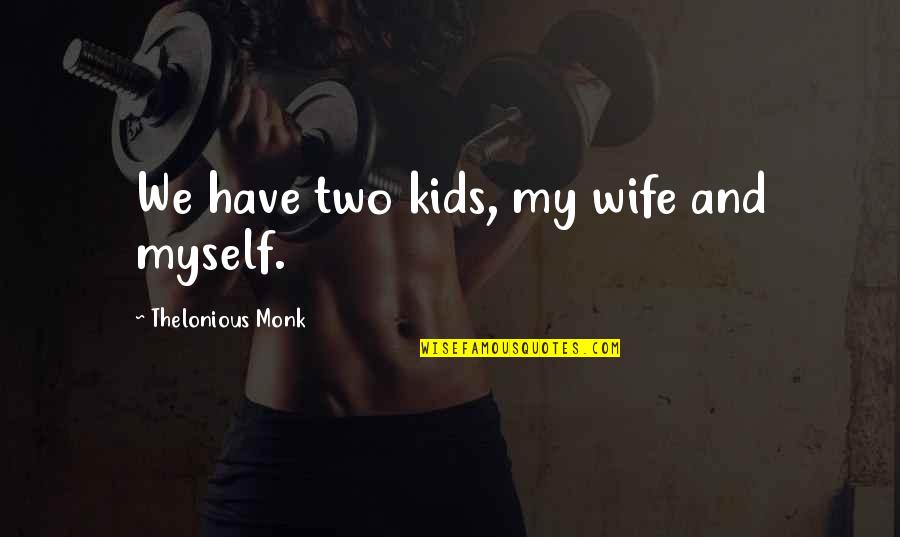 2 Yr Olds Quotes By Thelonious Monk: We have two kids, my wife and myself.