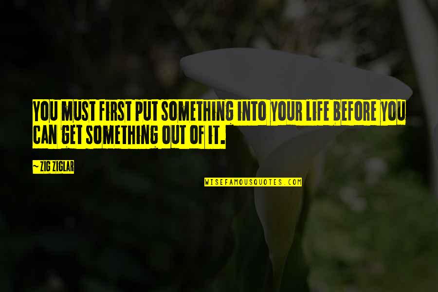 2 Yr Olds Quotes By Zig Ziglar: You must first put something into your life