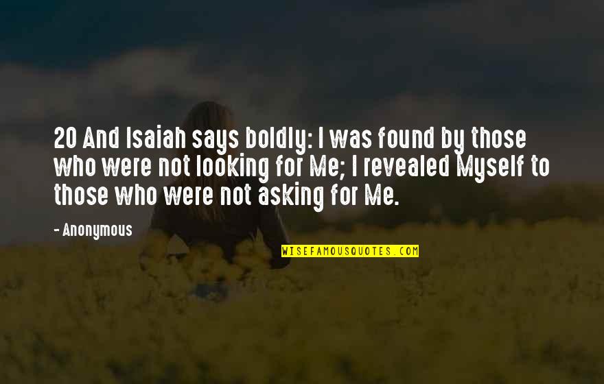 20 By 20 Quotes By Anonymous: 20 And Isaiah says boldly: I was found
