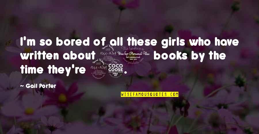 20 By 20 Quotes By Gail Porter: I'm so bored of all these girls who