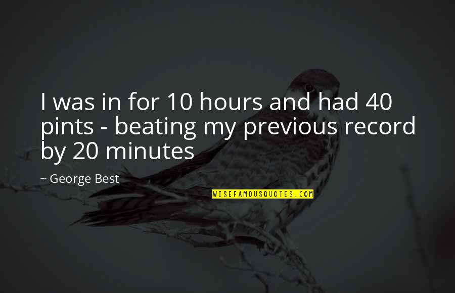 20 By 20 Quotes By George Best: I was in for 10 hours and had