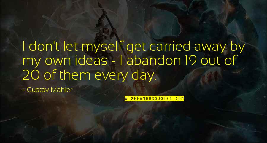 20 By 20 Quotes By Gustav Mahler: I don't let myself get carried away by