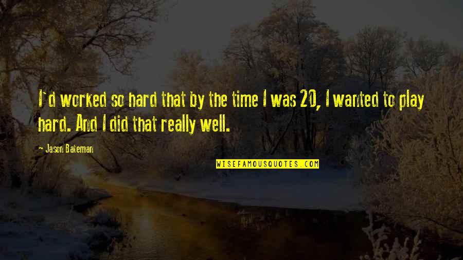 20 By 20 Quotes By Jason Bateman: I'd worked so hard that by the time