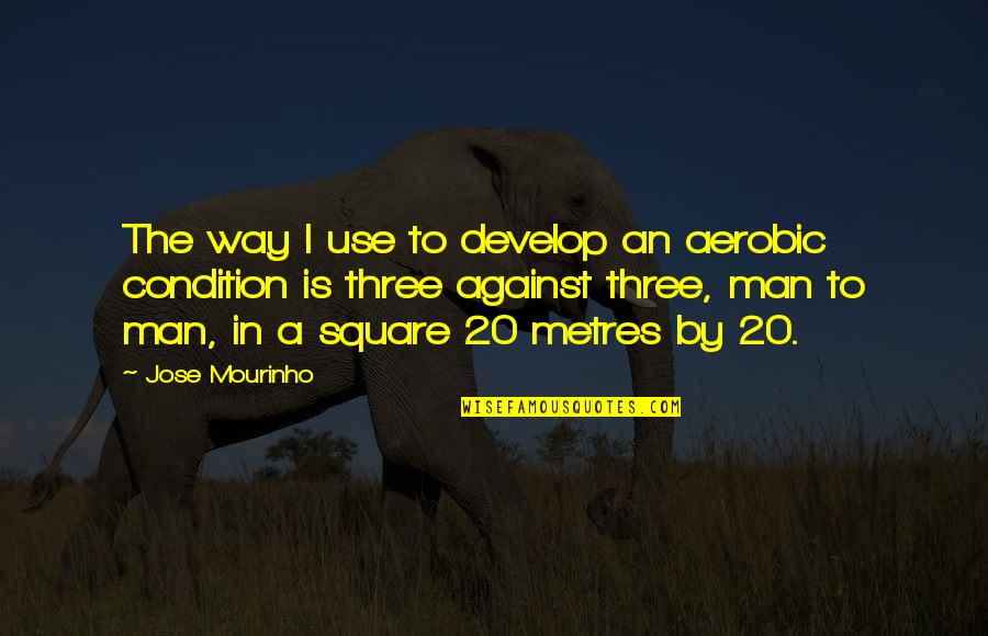 20 By 20 Quotes By Jose Mourinho: The way I use to develop an aerobic