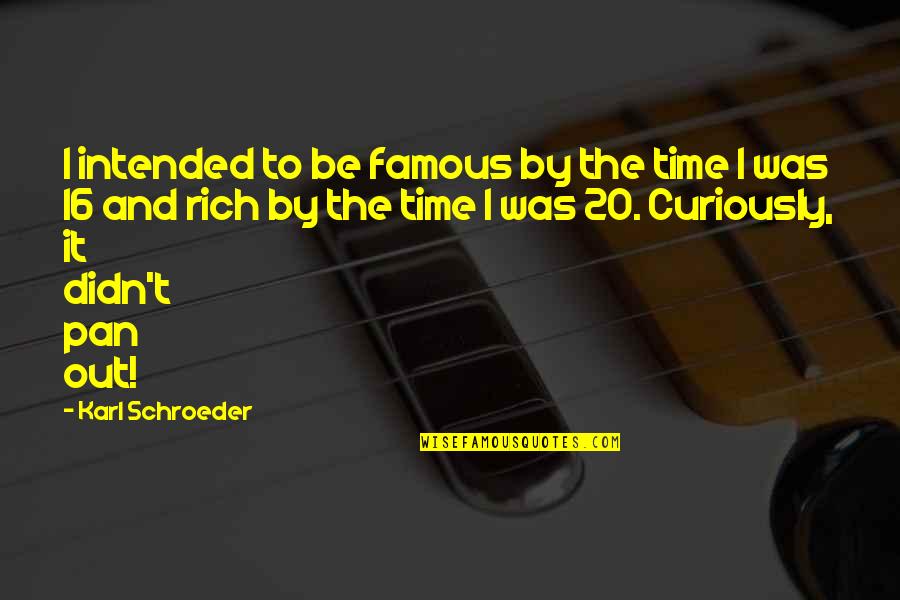 20 By 20 Quotes By Karl Schroeder: I intended to be famous by the time