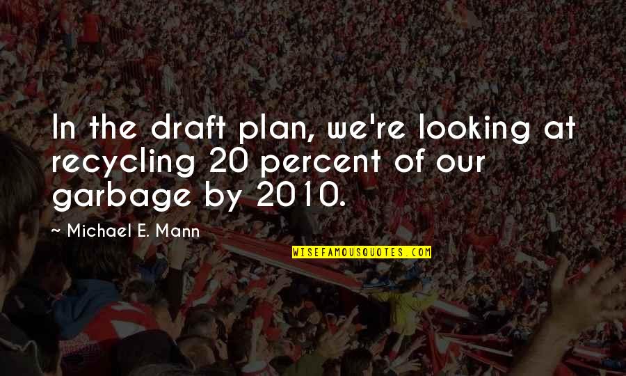 20 By 20 Quotes By Michael E. Mann: In the draft plan, we're looking at recycling