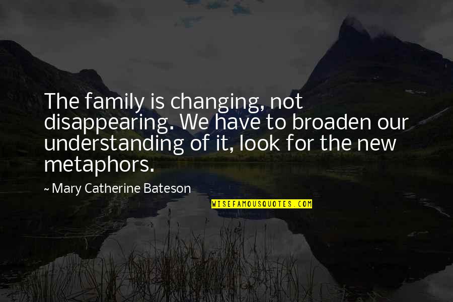 20 Character Or Less Quotes By Mary Catherine Bateson: The family is changing, not disappearing. We have